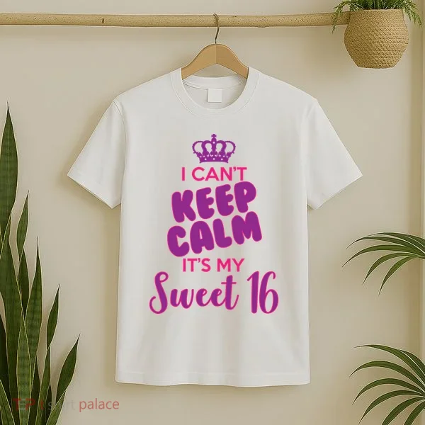 I Can't Keep Calm It's My Sweet 16 T-Shirt