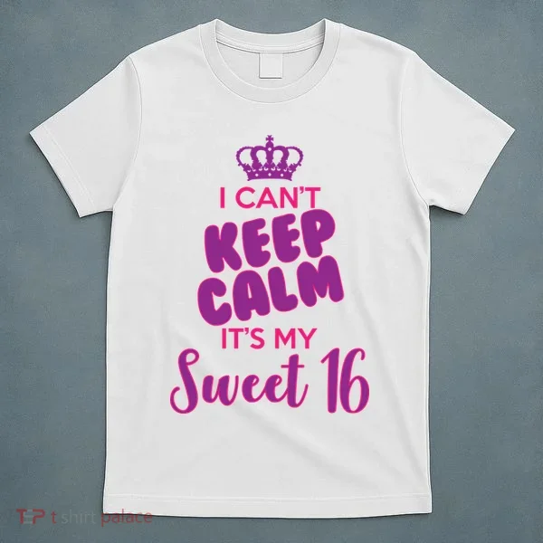I Can't Keep Calm It's My Sweet 16 T-Shirt