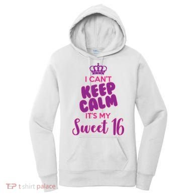I Can't Keep Calm It's My Sweet 16 Women's Hoodie