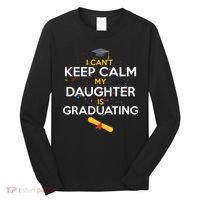 I Can't Keep Calm My Daughter is Graduating Long Sleeve Shirt thumb 0