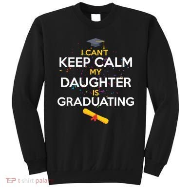 I Can't Keep Calm My Daughter is Graduating Sweatshirt