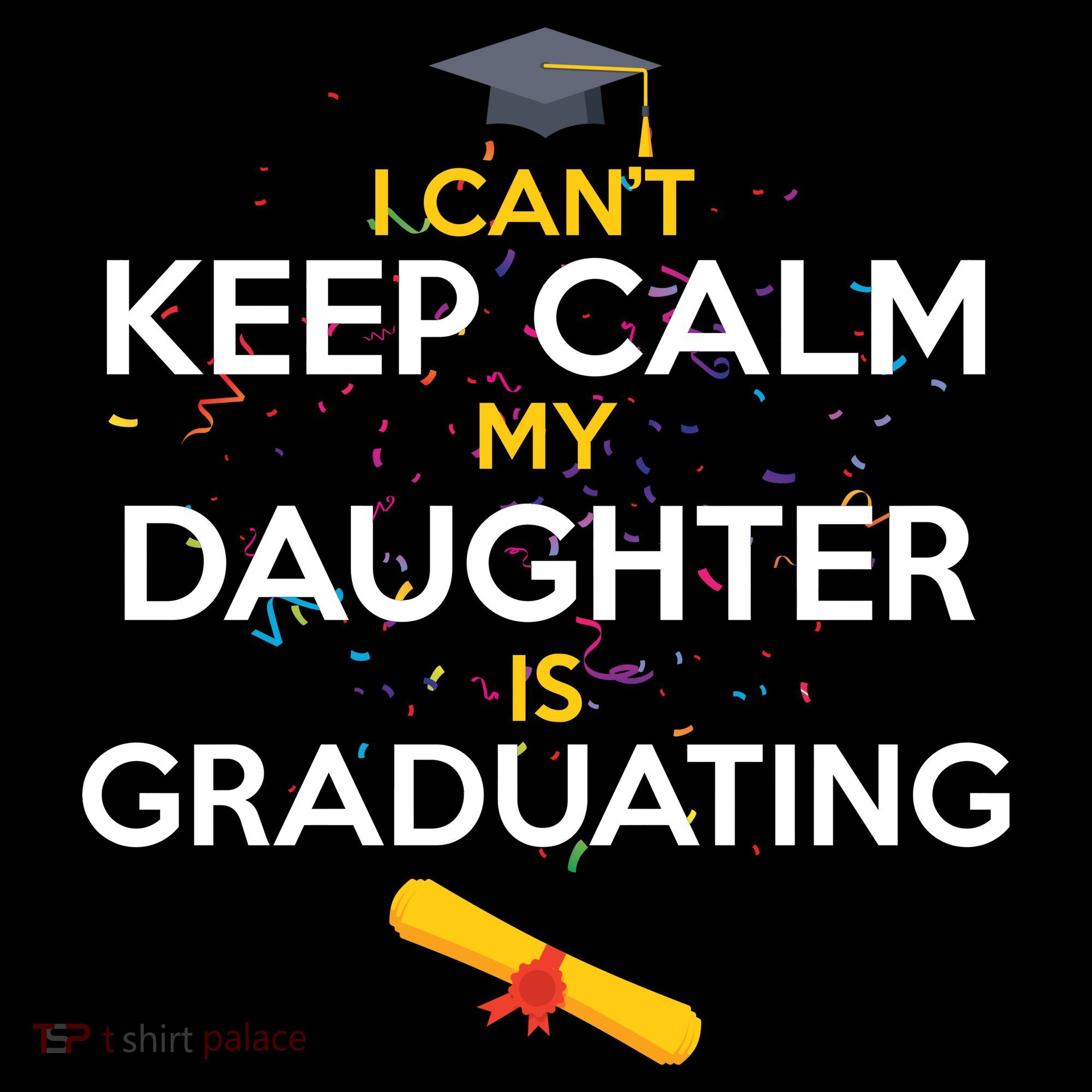 I Can't Keep Calm My Daughter is Graduating T-Shirt