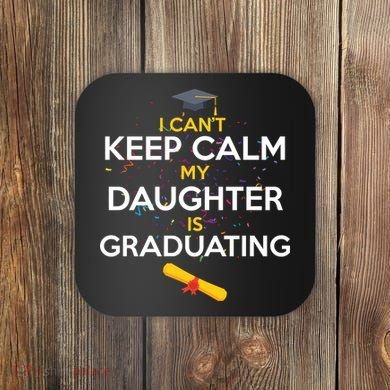 I Can't Keep Calm My Daughter is Graduating Coaster