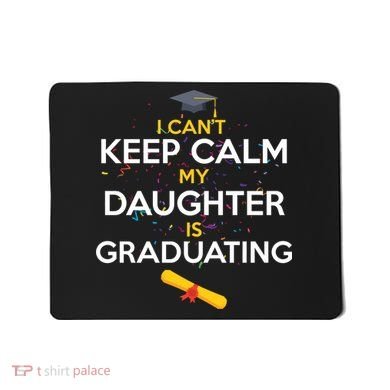 I Can't Keep Calm My Daughter is Graduating Mousepad