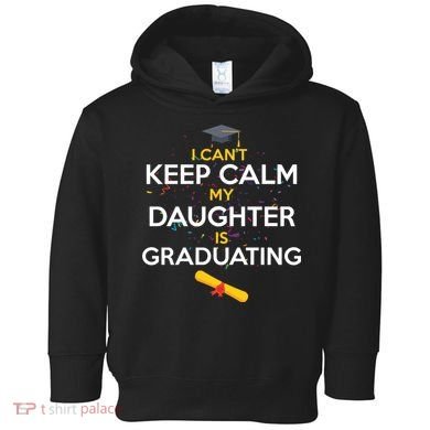 I Can't Keep Calm My Daughter is Graduating Toddler Hoodie