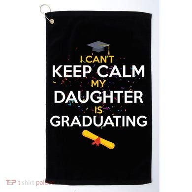 I Can't Keep Calm My Daughter is Graduating Golf Towel