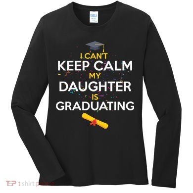 I Can't Keep Calm My Daughter is Graduating Women's Long Sleeve Shirt