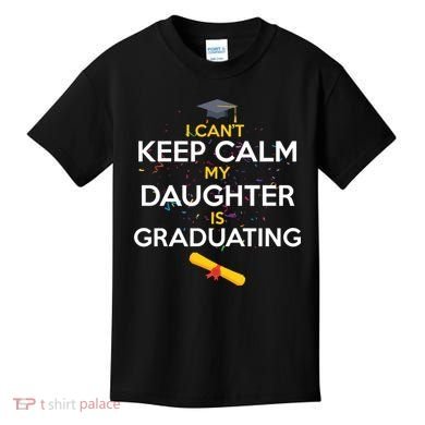 I Can't Keep Calm My Daughter is Graduating Kids T-Shirt