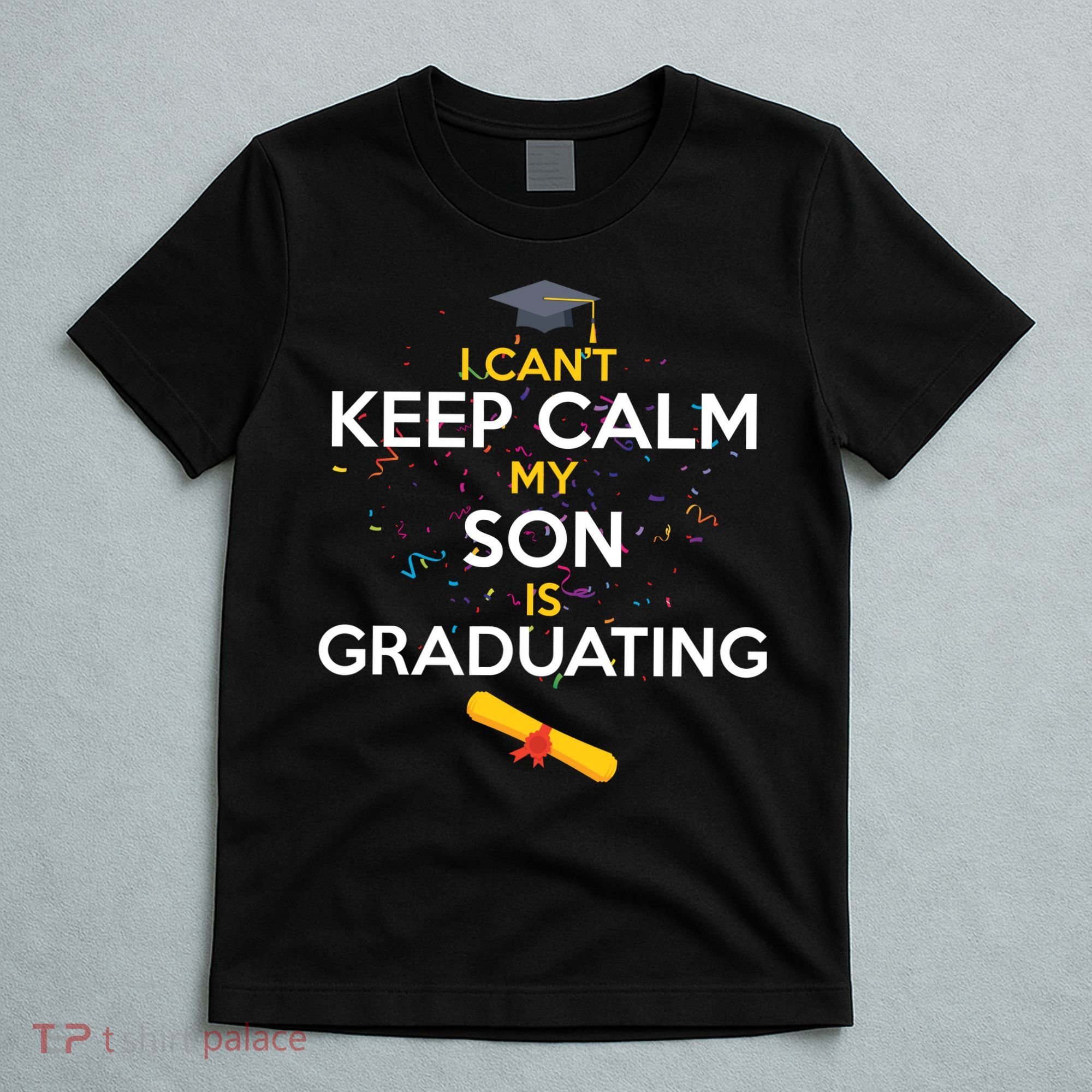 I Can't Keep Calm My Son is Graduating T-Shirt