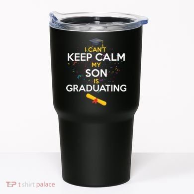 I Can't Keep Calm My Son is Graduating Tumbler