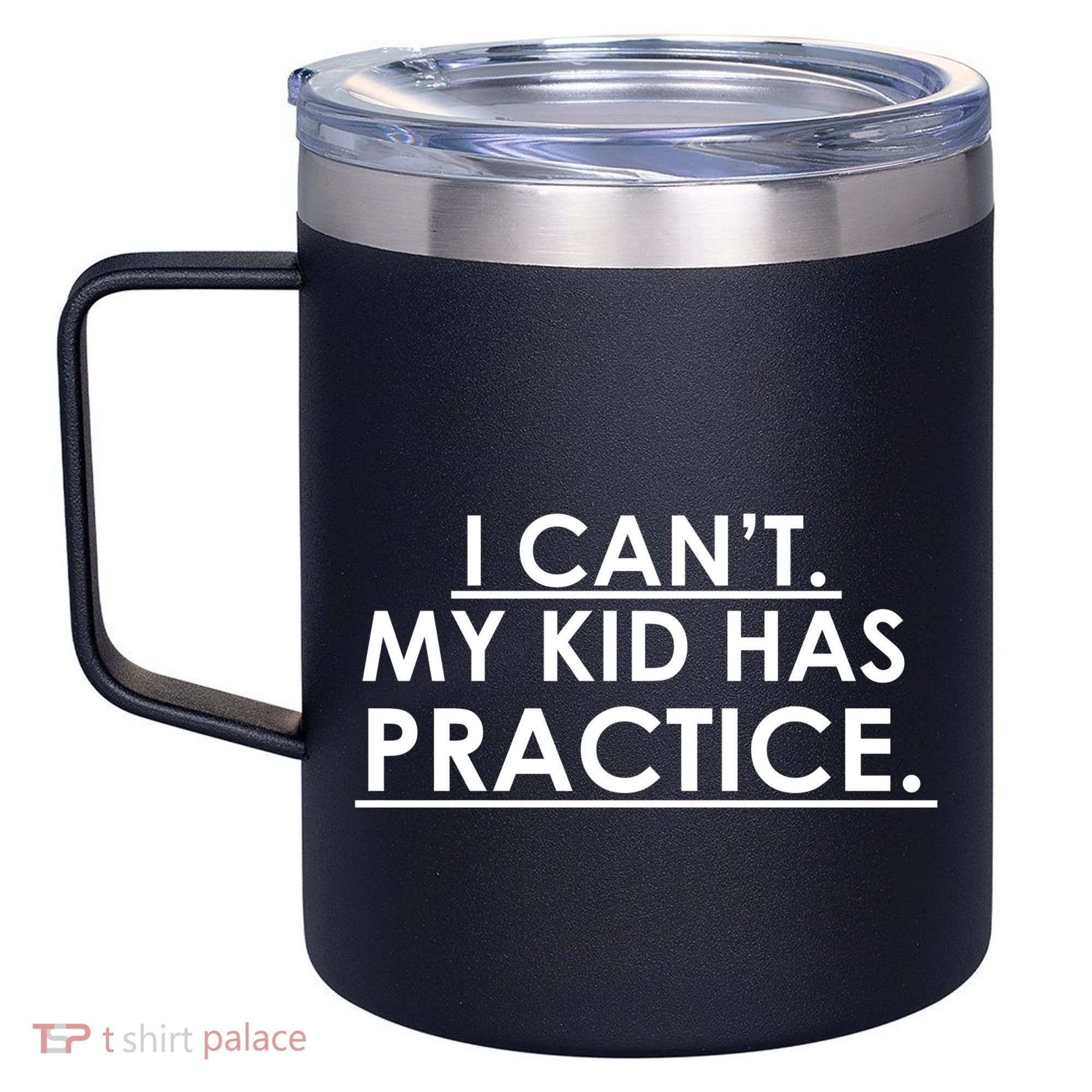 I Can't My Kid Has Pratice Funny 12oz Stainless Steel Coffee Mug