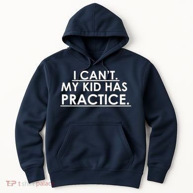 I Can't My Kid Has Pratice Funny Hoodie