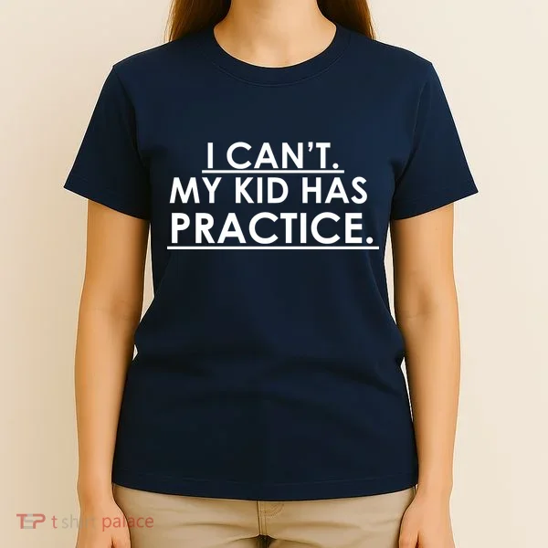 I Can't My Kid Has Pratice Funny T-Shirt