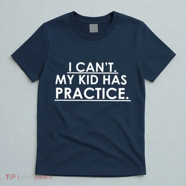 I Can't My Kid Has Pratice Funny T-Shirt