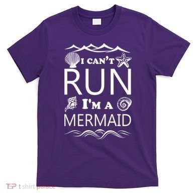 I Can't Run I'm A Mermaid T-Shirt