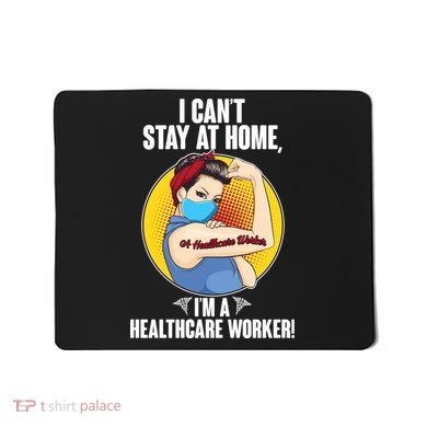I Can't Stay At Home I'm A Healthcare Worker Mousepad