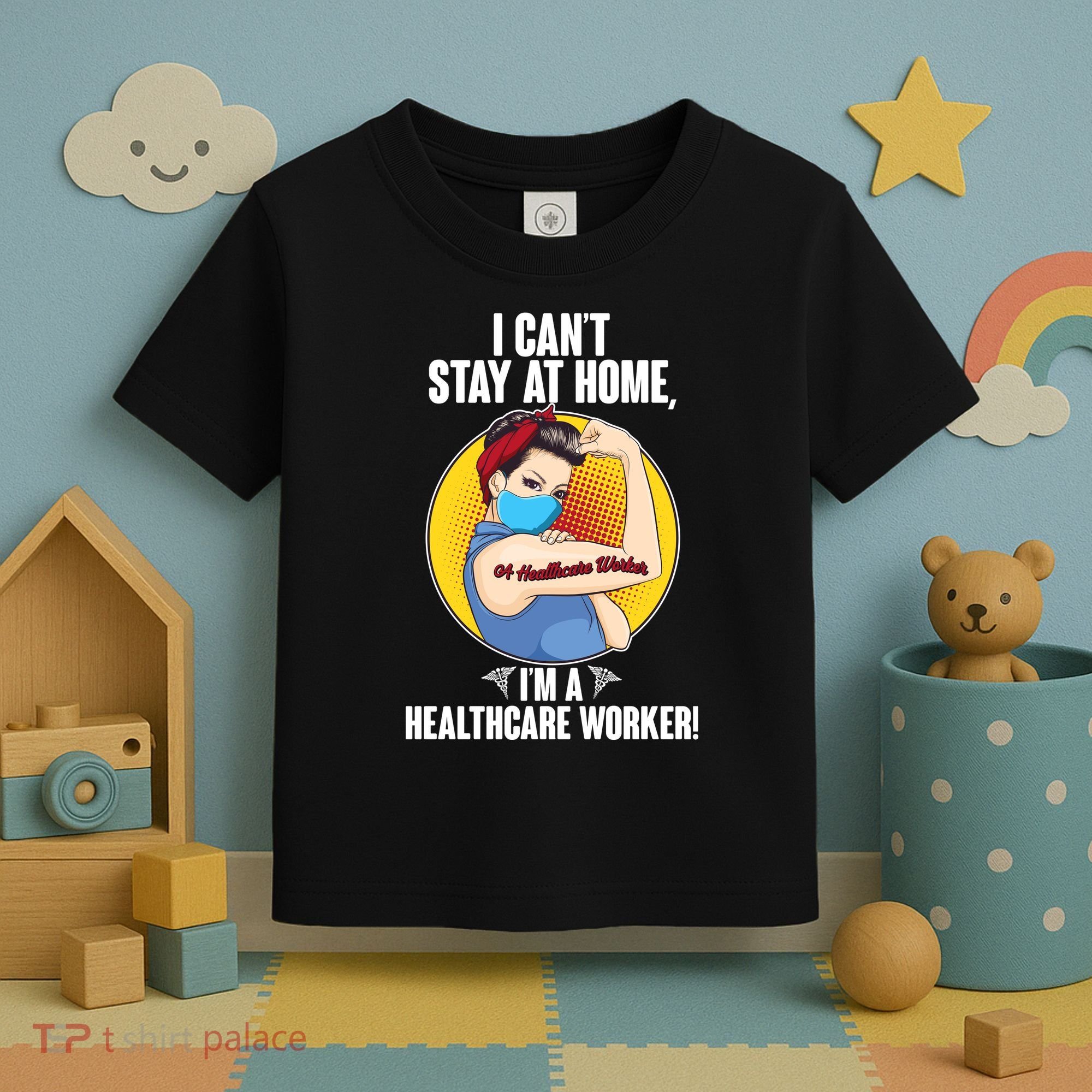 I Can't Stay At Home I'm A Healthcare Worker Toddler T-Shirt