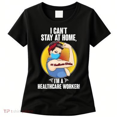 I Can't Stay At Home I'm A Healthcare Worker Women's T-Shirt