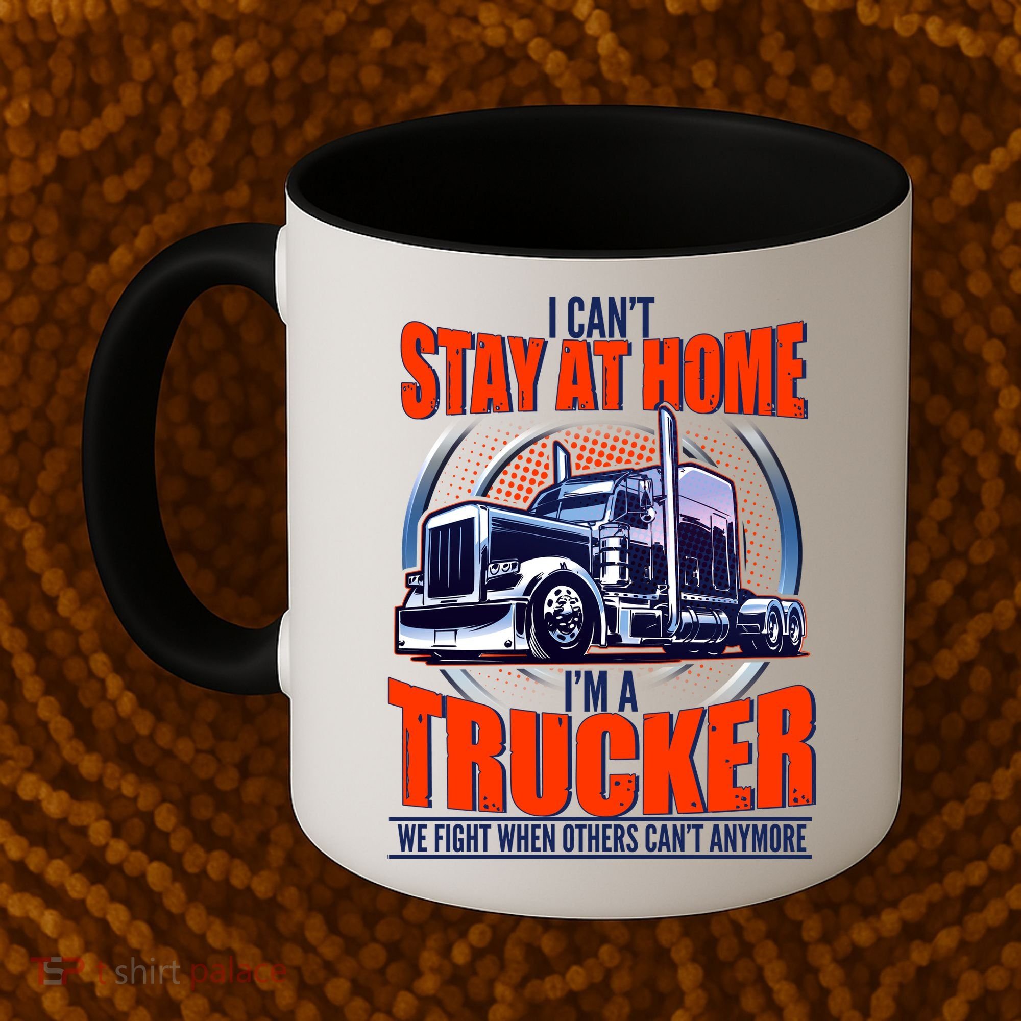 I Can't Stay At Home I'm A Trucker Coffee Mug