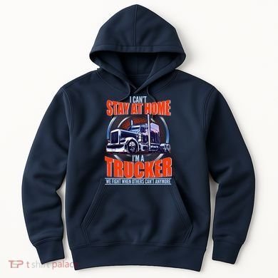 I Can't Stay At Home I'm A Trucker Hoodie