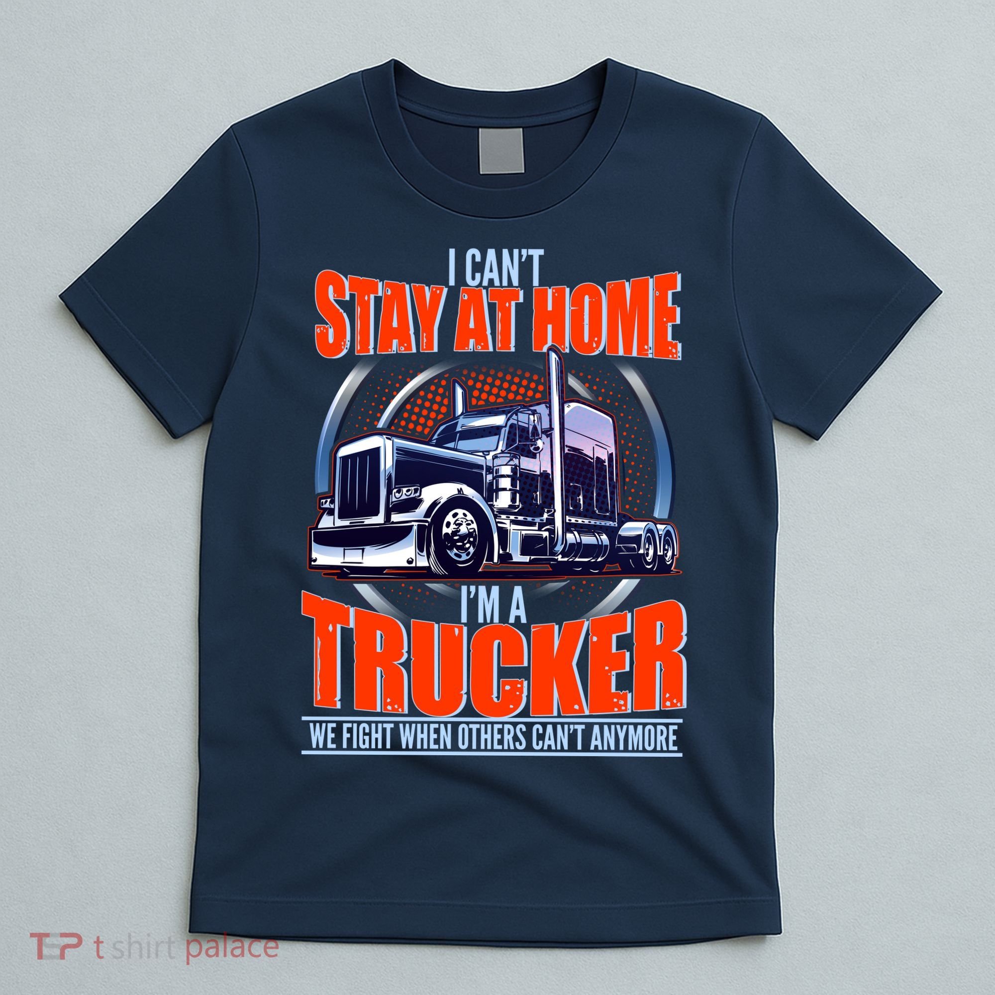 I Can't Stay At Home I'm A Trucker T-Shirt