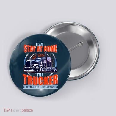 I Can't Stay At Home I'm A Trucker Button