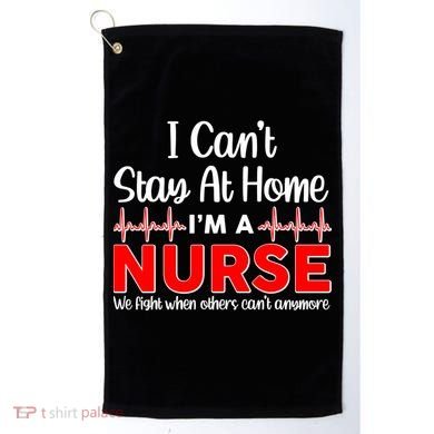I Can't Stay Home I'm A Nurse Support Frontline Golf Towel