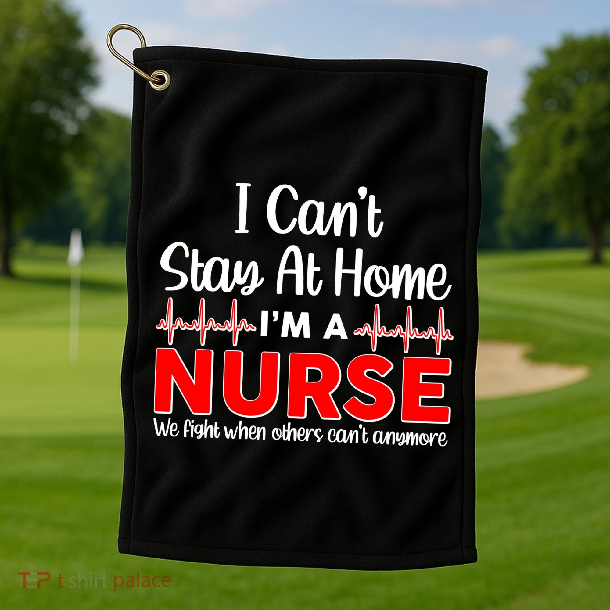 I Can't Stay Home I'm A Nurse Support Frontline Golf Towel
