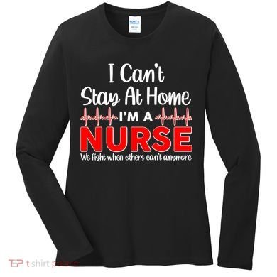 I Can't Stay Home I'm A Nurse Support Frontline Women's Long Sleeve Shirt