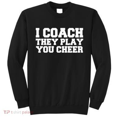 I Coach They Play You Watch Sweatshirt