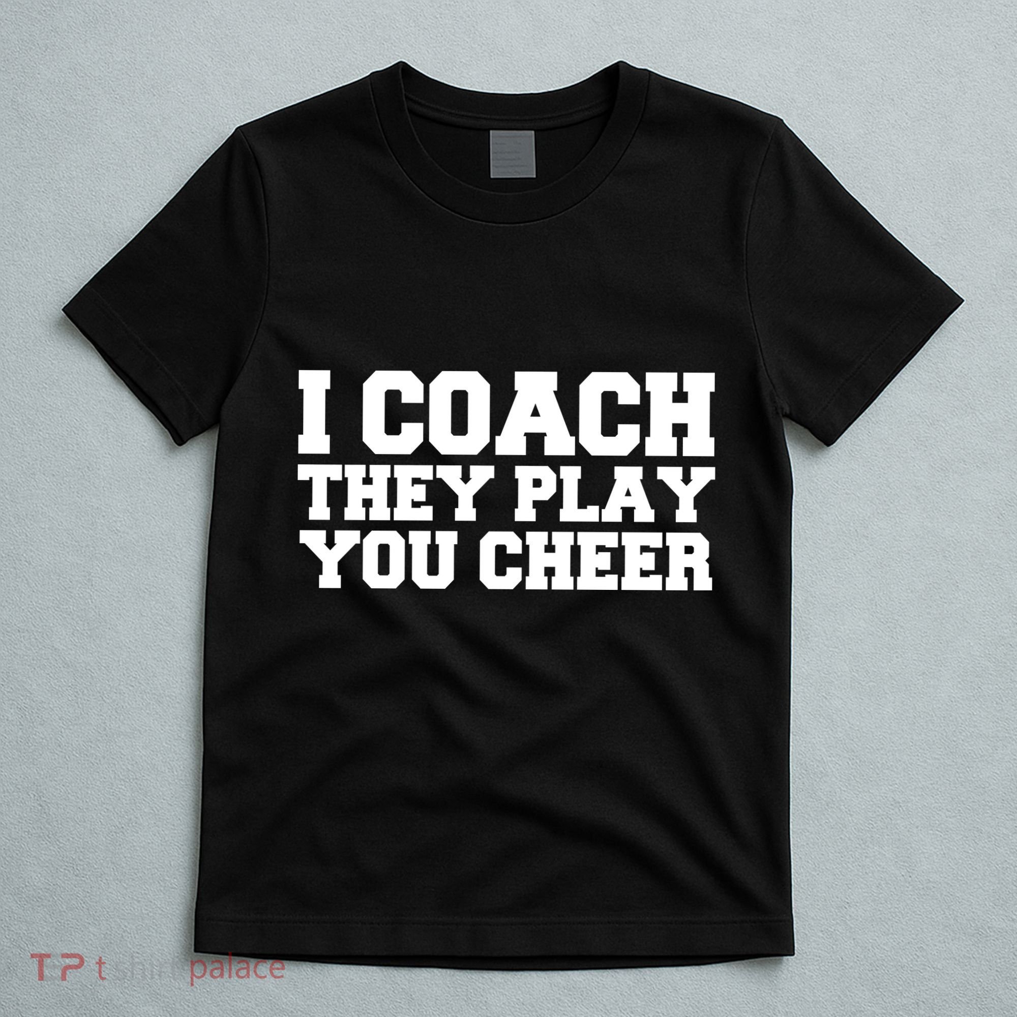 I Coach They Play You Watch T-Shirt