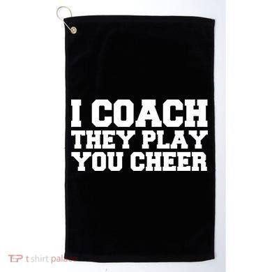 I Coach They Play You Watch Golf Towel