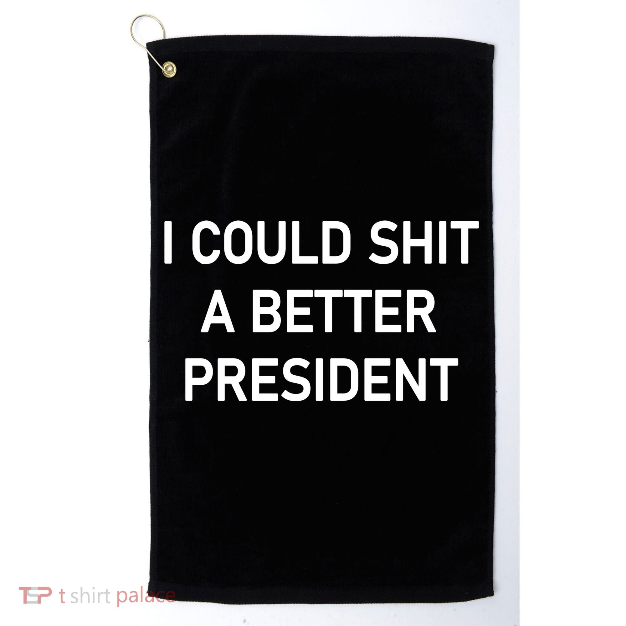 I Could Shit A Better President Funny Pro Republican Golf Towel
