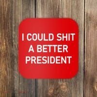 I Could Shit A Better President Funny Pro Republican Coaster thumb 0