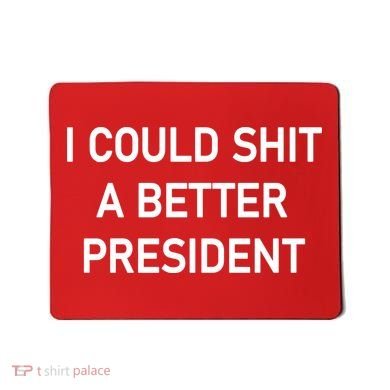 I Could Shit A Better President Funny Pro Republican Mousepad