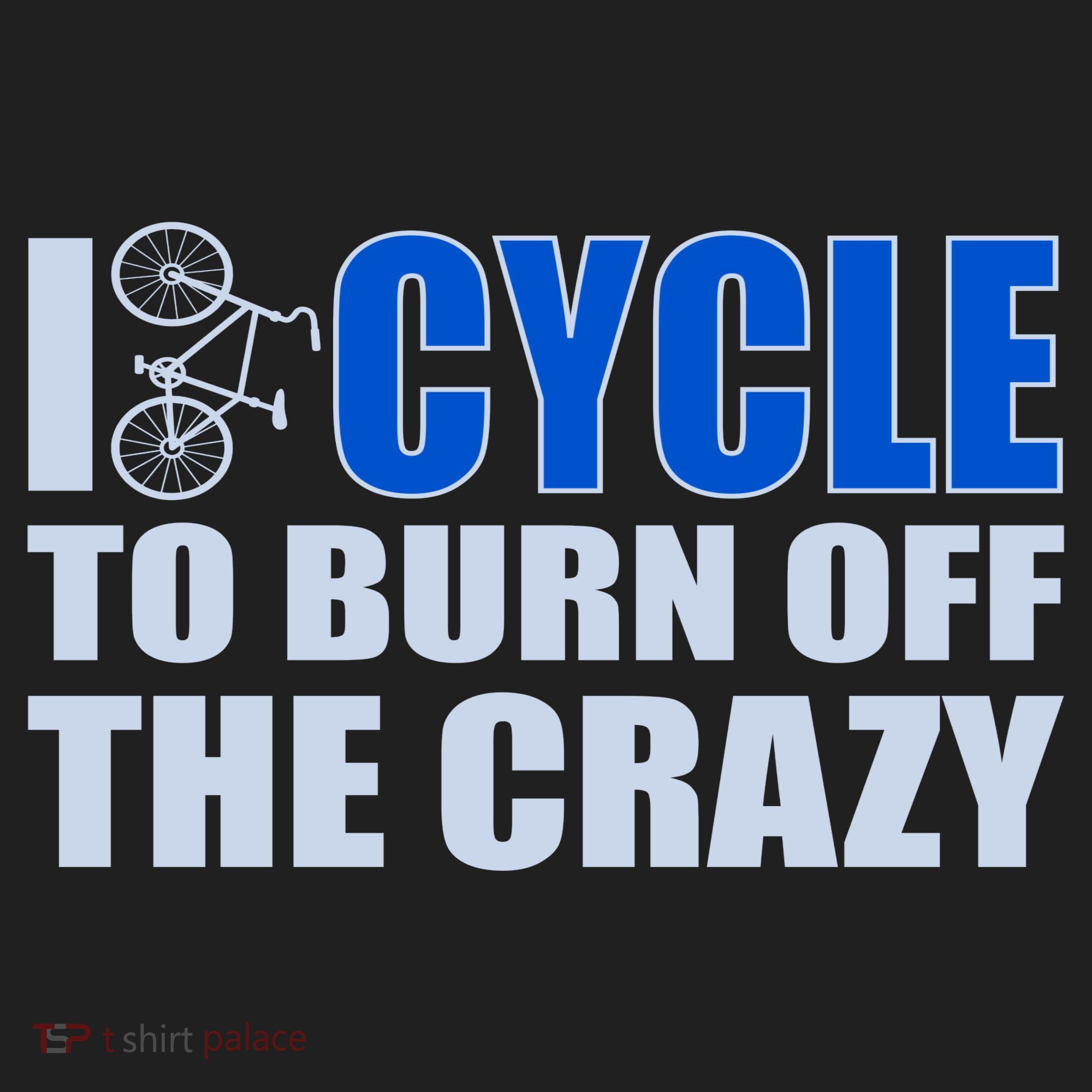 I Cycle To Burn Off The Crazy Tumbler