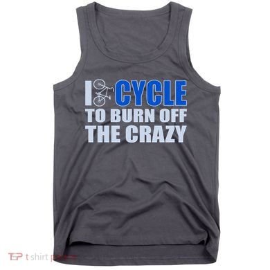 I Cycle To Burn Off The Crazy Tank Top