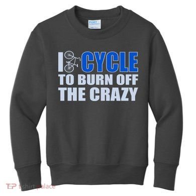 I Cycle To Burn Off The Crazy Kids Sweatshirt