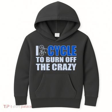 I Cycle To Burn Off The Crazy Kids Hoodie