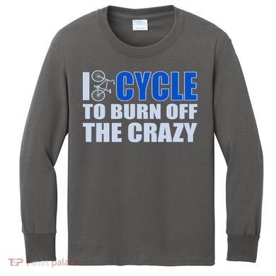 I Cycle To Burn Off The Crazy Kids Long Sleeve Shirt