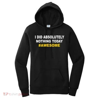I Did Absolutely Nothing Today #Awesome Women's Hoodie