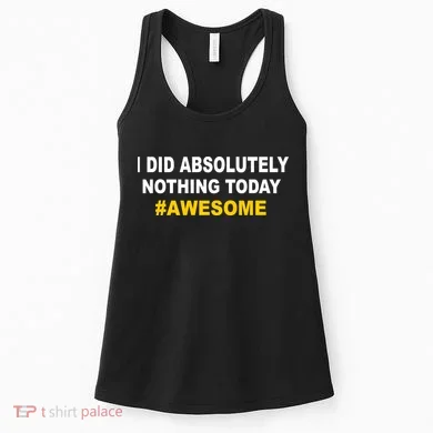 I Did Absolutely Nothing Today #Awesome Women's Tank Top