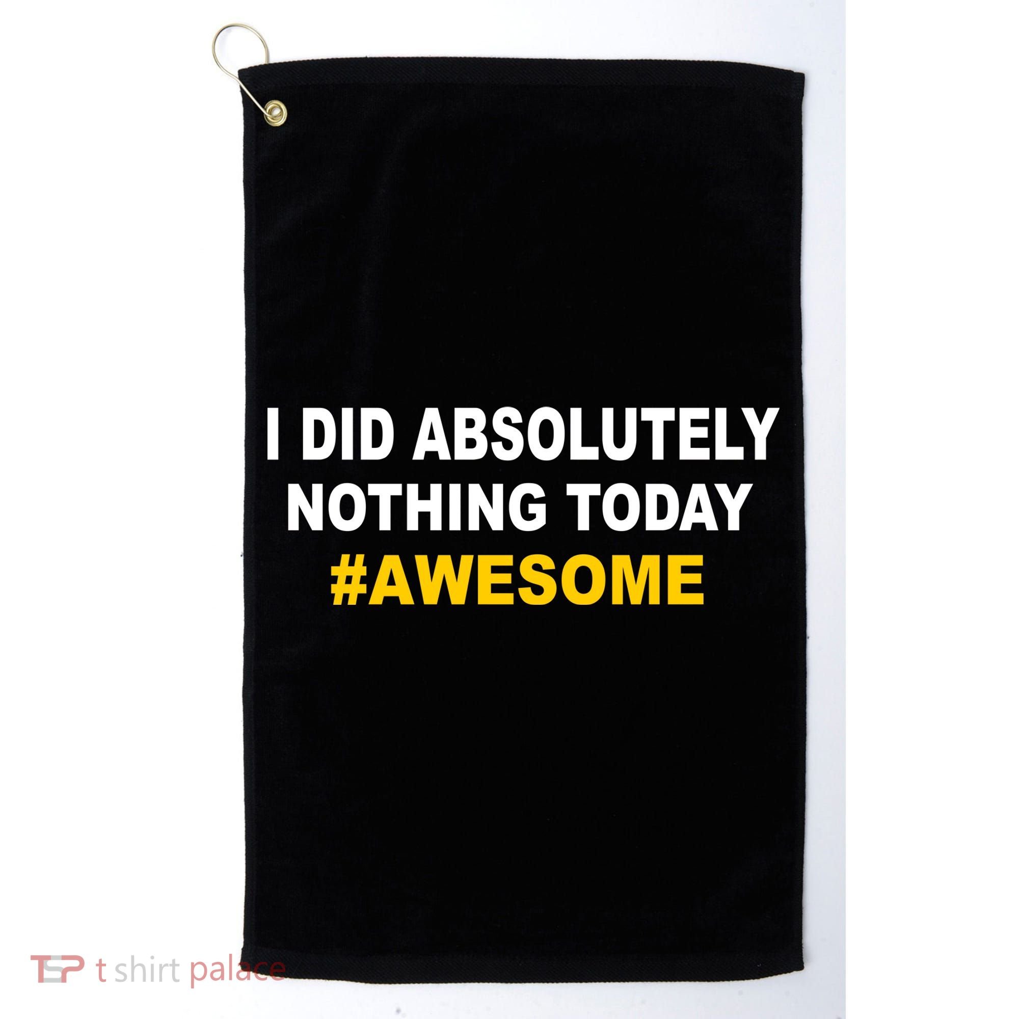 I Did Absolutely Nothing Today #Awesome Golf Towel