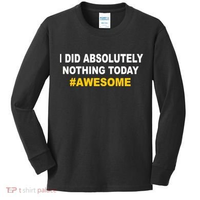 I Did Absolutely Nothing Today #Awesome Kids Long Sleeve Shirt