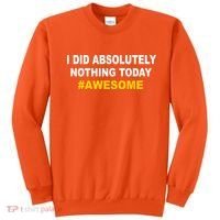 I Did Absolutely Nothing Today #Awesome Sweatshirt thumb 0