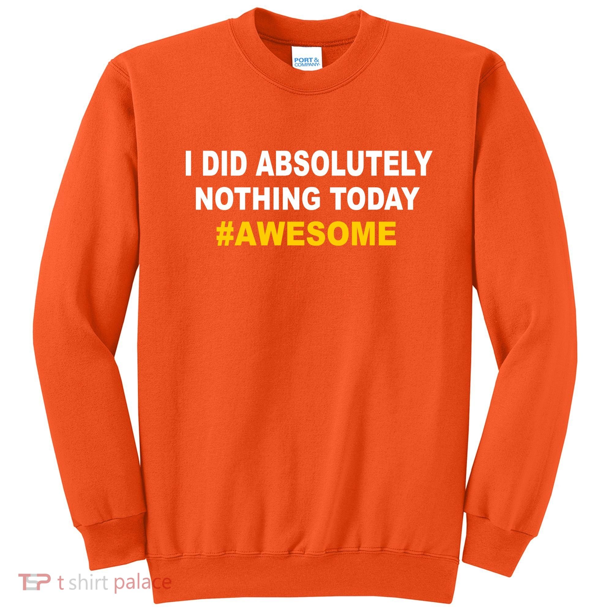 I Did Absolutely Nothing Today #Awesome Sweatshirt