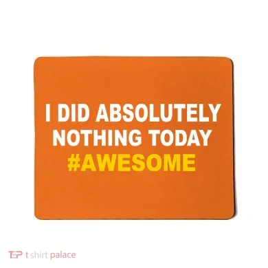 I Did Absolutely Nothing Today #Awesome Mousepad