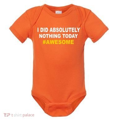 I Did Absolutely Nothing Today #Awesome Baby Bodysuit