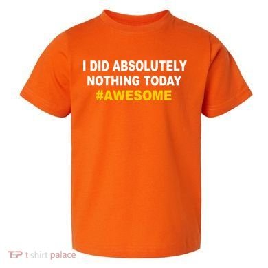 I Did Absolutely Nothing Today #Awesome Toddler T-Shirt