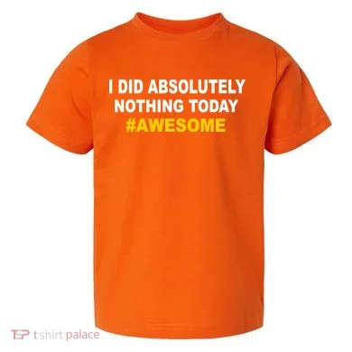 I Did Absolutely Nothing Today #Awesome Toddler T-Shirt